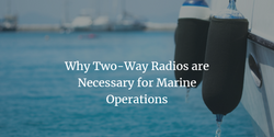 Why Two-Way Radios are Necessary for Marine Operations